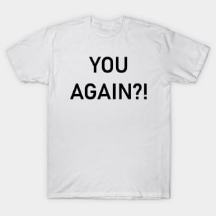 You again? T-Shirt